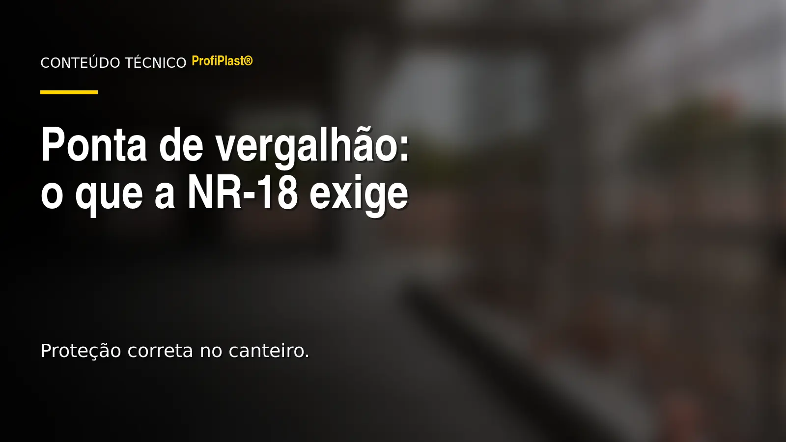 Capa com o título Ponta de vergalhão: o que a NR-18 exige sobre fotografia desfocada de um canteiro de obras.